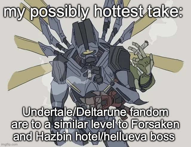 gonna post this to the undertale stream to make the cornballs mad | my possibly hottest take:; Undertale/Deltarune fandom are to a similar level to Forsaken and Hazbin hotel/hellueva boss | made w/ Imgflip meme maker
