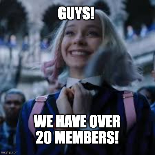 Enid | GUYS! WE HAVE OVER 20 MEMBERS! | image tagged in enid,wednesday | made w/ Imgflip meme maker
