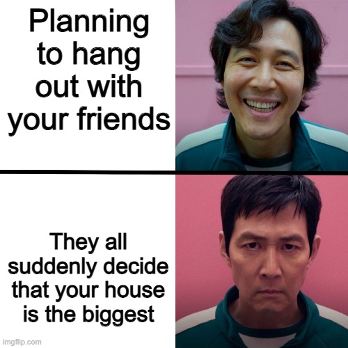 Hate it when this happens | Planning to hang out with your friends; They all suddenly decide that your house is the biggest | image tagged in squid game season 1 vs season 2,memes,funny,friends,so true,relatable memes | made w/ Imgflip meme maker