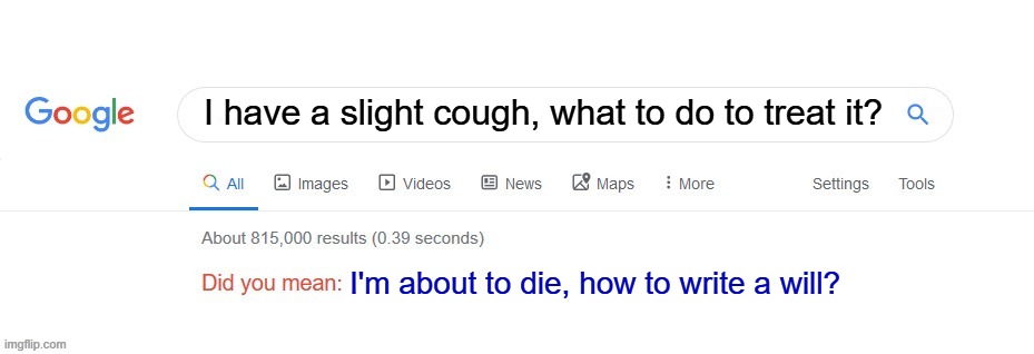 Did you mean? | I have a slight cough, what to do to treat it? I'm about to die, how to write a will? | image tagged in did you mean,google,google search,google search meme | made w/ Imgflip meme maker