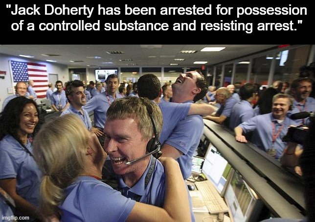 Finally... | "Jack Doherty has been arrested for possession of a controlled substance and resisting arrest." | image tagged in nasa employee hugging,memes,funny,finally,jack doherty | made w/ Imgflip meme maker