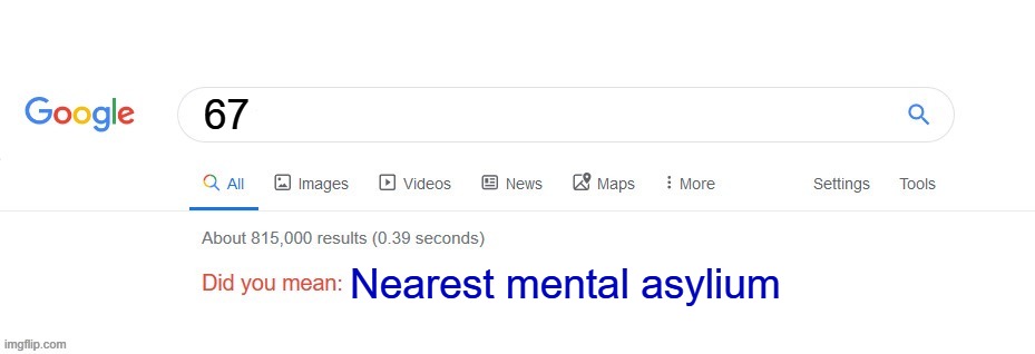Did you mean? | 67; Nearest mental asylium | image tagged in did you mean,67,mental illness | made w/ Imgflip meme maker