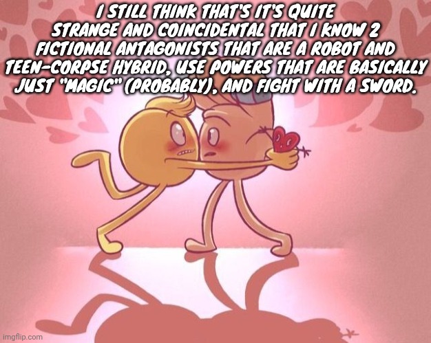 Emoji movie yaoi <3 | I STILL THINK THAT'S IT'S QUITE STRANGE AND COINCIDENTAL THAT I KNOW 2 FICTIONAL ANTAGONISTS THAT ARE A ROBOT AND TEEN-CORPSE HYBRID, USE POWERS THAT ARE BASICALLY JUST "MAGIC" (PROBABLY), AND FIGHT WITH A SWORD. | image tagged in emoji movie yaoi 3 | made w/ Imgflip meme maker