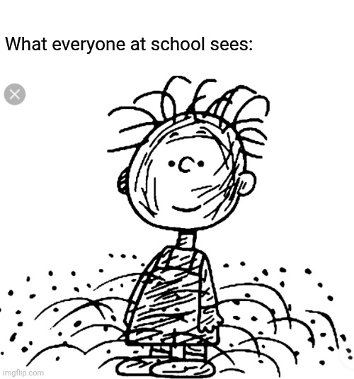 Pig Pen | What everyone at school sees: | image tagged in pig pen | made w/ Imgflip meme maker