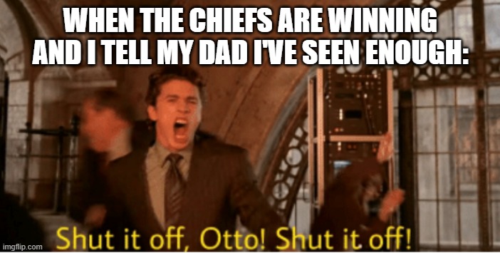 Everytime it's a blowout. | WHEN THE CHIEFS ARE WINNING AND I TELL MY DAD I'VE SEEN ENOUGH: | image tagged in kansas city chiefs,nfl,nfl memes,spiderman,funny memes,funny | made w/ Imgflip meme maker