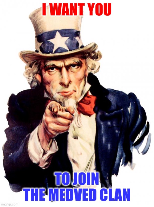 Uncle Sam Meme | I WANT YOU; TO JOIN THE MEDVED CLAN | image tagged in memes,uncle sam | made w/ Imgflip meme maker