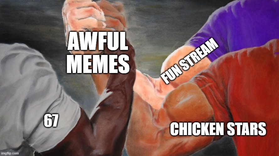 Triple Handshake Meme | 67 CHICKEN STARS FUN STREAM AWFUL MEMES | image tagged in triple handshake meme | made w/ Imgflip meme maker
