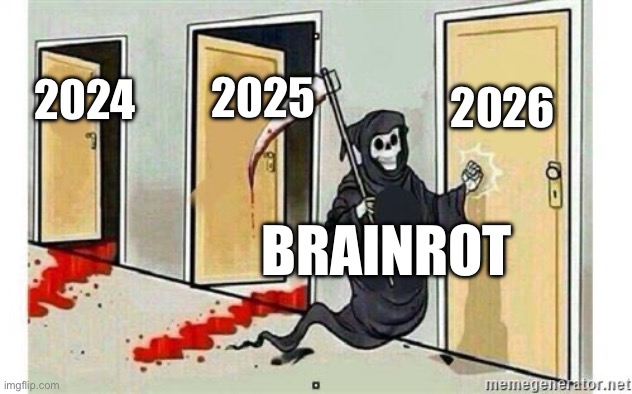 Brainrot in the Nutshell | 2026; 2025; 2024; BRAINROT | image tagged in grim reaper knocking door | made w/ Imgflip meme maker