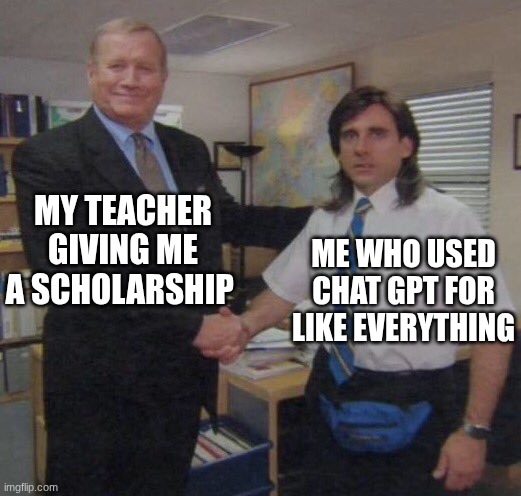 ya ya ya.... | MY TEACHER GIVING ME A SCHOLARSHIP; ME WHO USED CHAT GPT FOR LIKE EVERYTHING | image tagged in the office congratulations | made w/ Imgflip meme maker