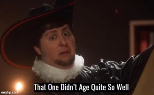 That one didn't age quite well | image tagged in that one didn't age quite well | made w/ Imgflip meme maker