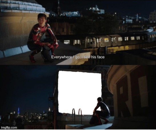 Every where I go I see his face | image tagged in every where i go i see his face | made w/ Imgflip meme maker