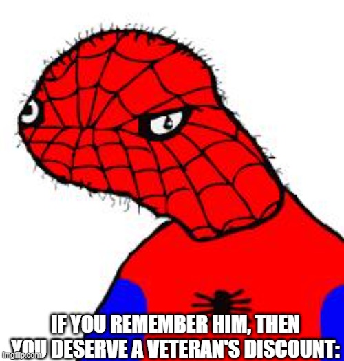 I'm sure y'all remember him! Right? | IF YOU REMEMBER HIM, THEN YOU DESERVE A VETERAN'S DISCOUNT: | image tagged in spooderman,spiderman,nostalgia,spoderman,remember,veteran's discount | made w/ Imgflip meme maker