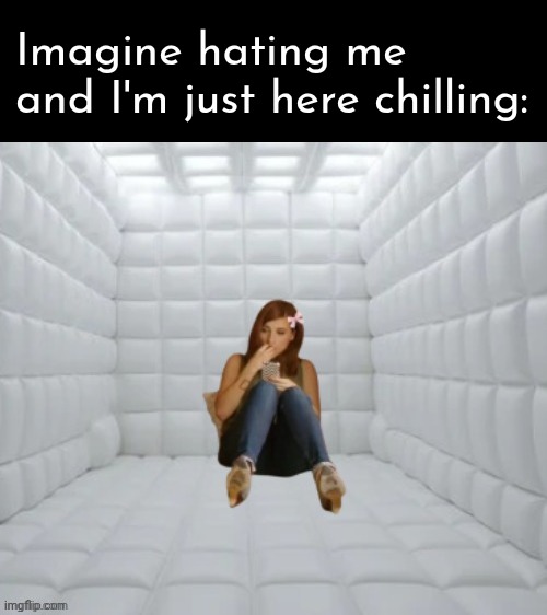 Imagine hating me and I'm just here chilling: | made w/ Imgflip meme maker