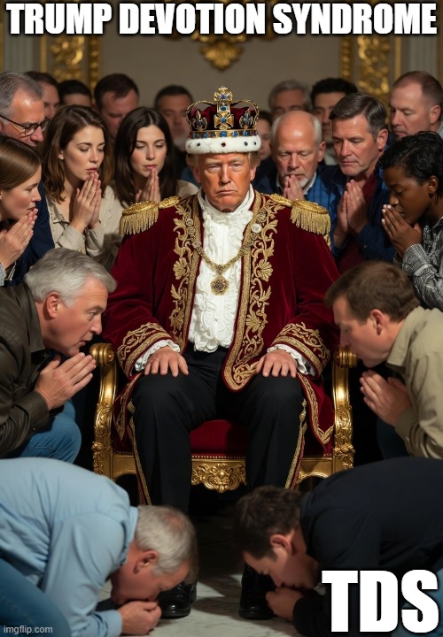TRUMP DEVOTION SYNDROME TDS | image tagged in trump devotion syndrome tds king trump | made w/ Imgflip meme maker