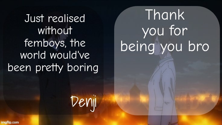 Denji shared aot announcement template | Thank you for being you bro; Just realised without femboys, the world would've been pretty boring | image tagged in denji shared aot announcement template | made w/ Imgflip meme maker