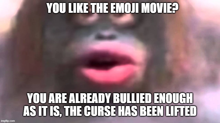 Uh oh... stinky | YOU LIKE THE EMOJI MOVIE? YOU ARE ALREADY BULLIED ENOUGH AS IT IS, THE CURSE HAS BEEN LIFTED | image tagged in uh oh stinky | made w/ Imgflip meme maker