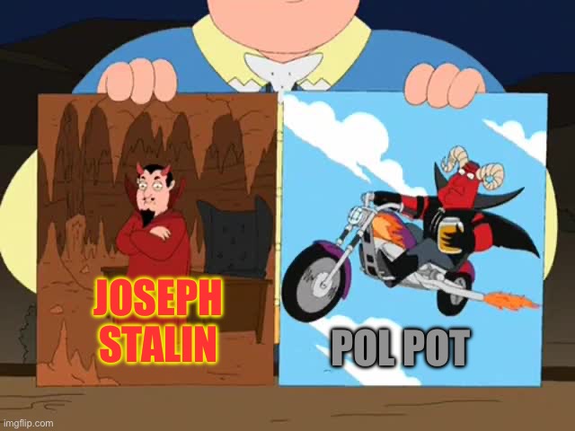 “Pol pot is Atleast 6 inches taller, has a flying motorcycle, a jar of marmalade which we believe forces you to commit adultery” | POL POT; JOSEPH STALIN | image tagged in pol pot,joseph stalin,communism,family guy | made w/ Imgflip meme maker