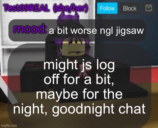 Test09 Jane Doe temp v2 | a bit worse ngl jigsaw; might js log off for a bit, maybe for the night, goodnight chat | image tagged in test09 jane doe temp v2 | made w/ Imgflip meme maker