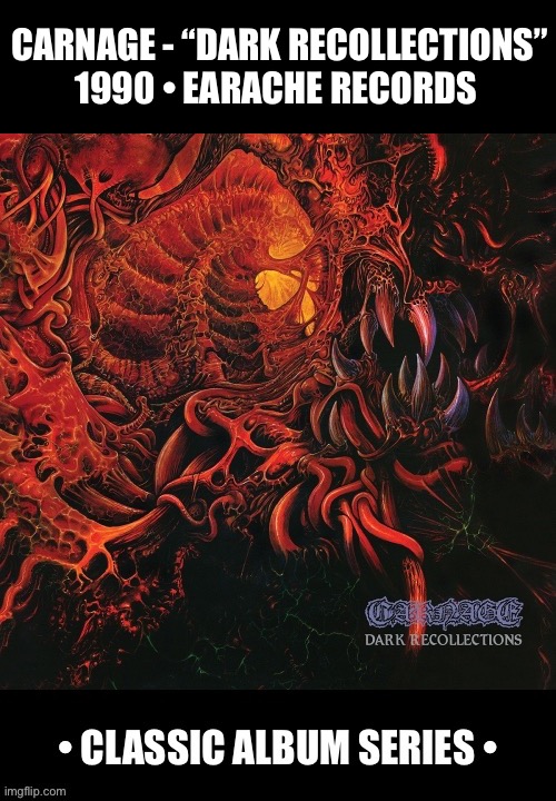 One of the earliest and best Swedish death metal albums ever… | CARNAGE - “DARK RECOLLECTIONS”
1990 • EARACHE RECORDS | image tagged in heavy metal,death metal,swedish,carnage,dark recollections,classic album series | made w/ Imgflip meme maker