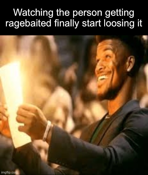 Jimmy butler happy | Watching the person getting ragebaited finally start loosing it | image tagged in jimmy butler happy | made w/ Imgflip meme maker