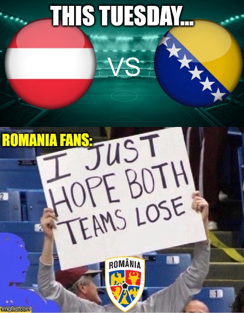 Austria vs Bosnia-Herzegovina meme | THIS TUESDAY... ROMANIA FANS: | image tagged in austria,bosnia,romania,world cup,qualifiers,memes | made w/ Imgflip meme maker