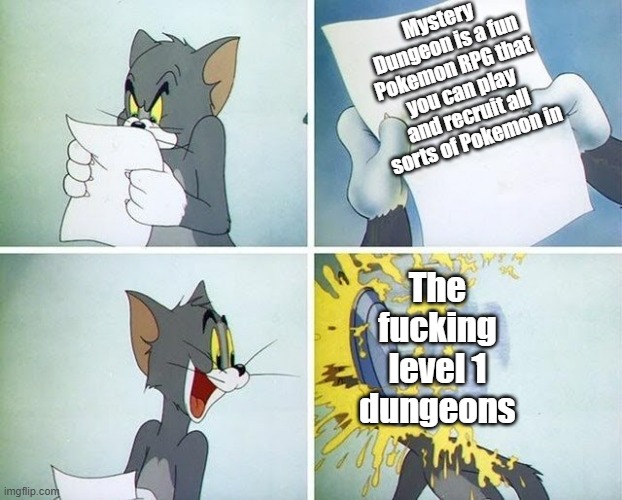 By "Level 1 Dungeons", I mean it resets you to level 1 and takes either your items or money(or both) | Mystery Dungeon is a fun Pokemon RPG that you can play and recruit all sorts of Pokemon in; The fucking level 1 dungeons | made w/ Imgflip meme maker