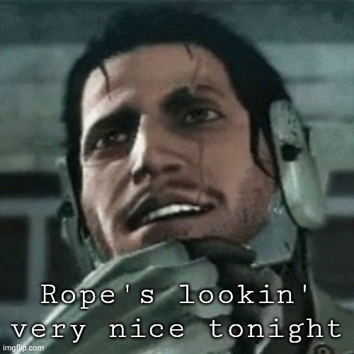 My friend is driving me insane with the images he's sending me | Rope's lookin' very nice tonight | image tagged in jetstream sam thinking | made w/ Imgflip meme maker