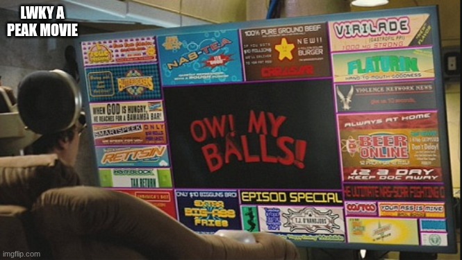OW! MY BALLS! | LWKY A PEAK MOVIE | image tagged in ow my balls | made w/ Imgflip meme maker