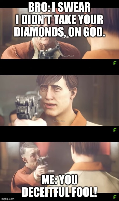 I'm from Arizona | BRO: I SWEAR I DIDN’T TAKE YOUR DIAMONDS, ON GOD. ME: YOU DECEITFUL FOOL! | image tagged in i'm from arizona | made w/ Imgflip meme maker