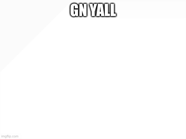 GN YALL | made w/ Imgflip meme maker