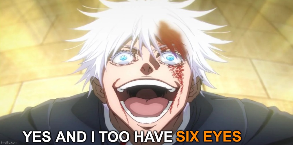 YES AND I TOO HAVE SIX EYES | image tagged in gojo insane | made w/ Imgflip meme maker