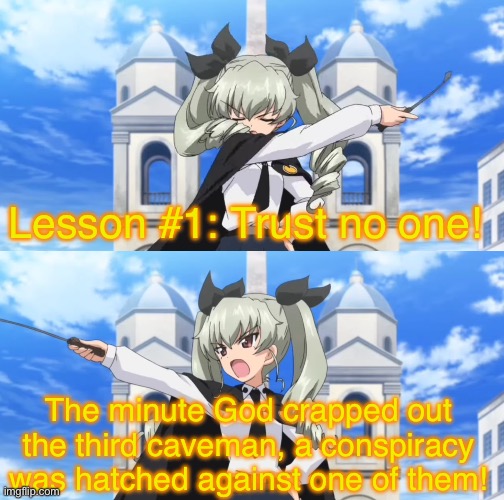 Anchovy Gathers | Lesson #1: Trust no one! The minute God crapped out the third caveman, a conspiracy was hatched against one of them! | image tagged in girls und panzer,girls und venture,venture bros,parody,meme,reference | made w/ Imgflip meme maker