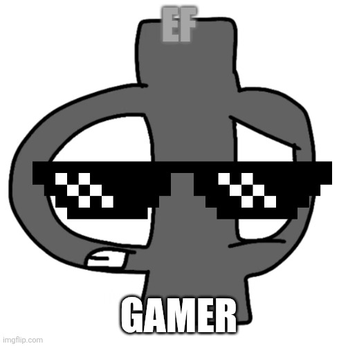 Ralr ef game | EF; GAMER | image tagged in alphabet lore,ralr | made w/ Imgflip meme maker