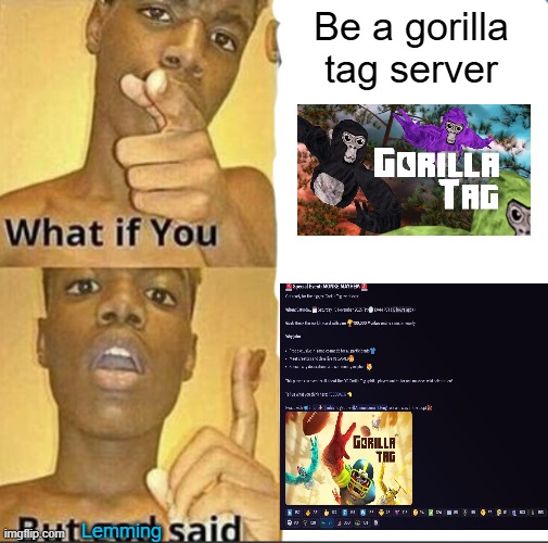 godrilla tag | Be a gorilla tag server; Lemming | image tagged in what if you-but god said,gorilla tag | made w/ Imgflip meme maker