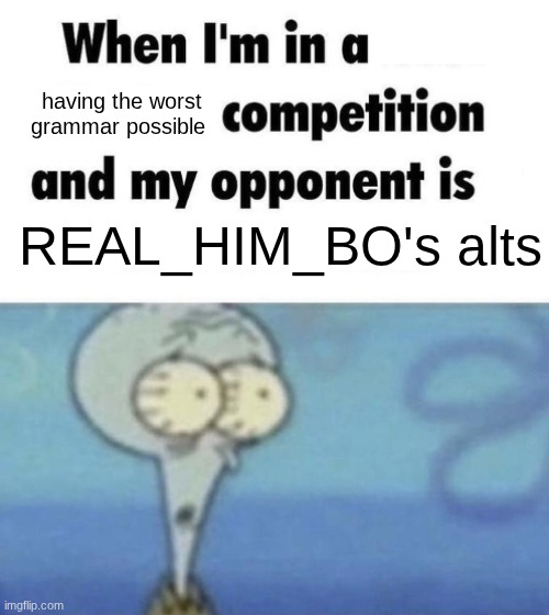 Scaredward | having the worst grammar possible; REAL_HIM_BO's alts | image tagged in scaredward | made w/ Imgflip meme maker