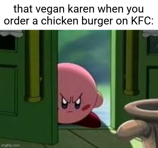 "yOu AnImAL AbUsEr" | that vegan karen when you order a chicken burger on KFC: | image tagged in memes,pissed off kirby,funny,vegan,karen,chicken | made w/ Imgflip meme maker