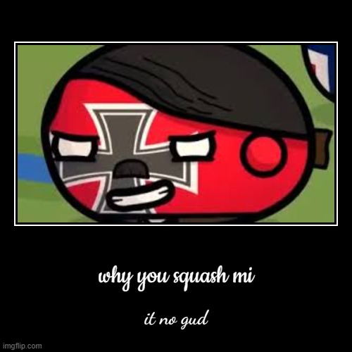 it no gud tu squash mi | why you squash mi | it no gud | image tagged in demotivationals,funny,memes | made w/ Imgflip demotivational maker