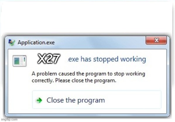 Like she has been loaded so hard to understand | X27 | image tagged in exe has stopped responding | made w/ Imgflip meme maker