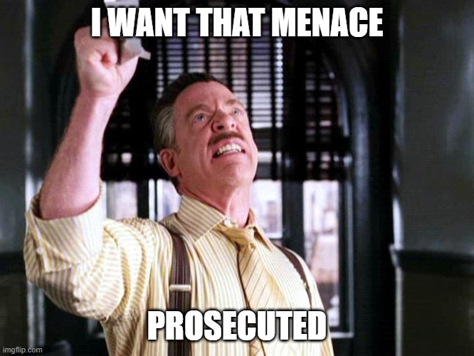I WANT THAT MENACE PROSECUTED | image tagged in pictures of spider-man | made w/ Imgflip meme maker
