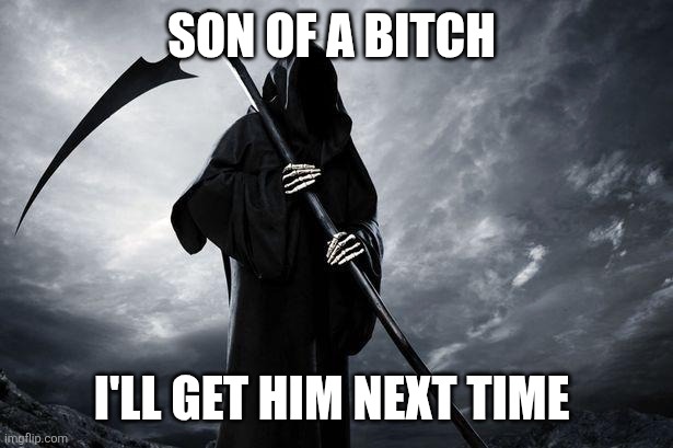Death | SON OF A BITCH I'LL GET HIM NEXT TIME | image tagged in death | made w/ Imgflip meme maker