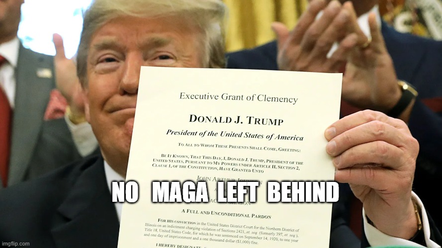 Pardon Me | NO   MAGA  LEFT  BEHIND | image tagged in donald trump approves | made w/ Imgflip meme maker