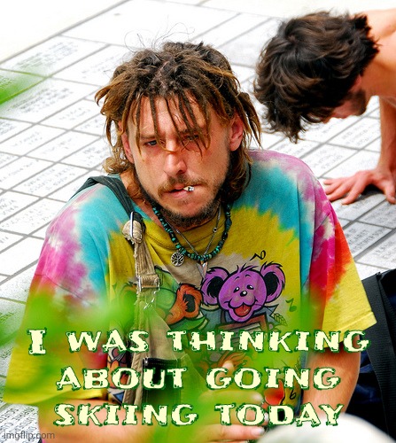 Stoner PhD Meme | I was thinking
about going

skiing today | image tagged in memes,stoner phd | made w/ Imgflip meme maker
