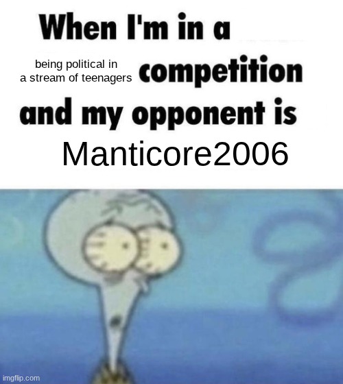 Scaredward | being political in a stream of teenagers; Manticore2006 | image tagged in scaredward | made w/ Imgflip meme maker