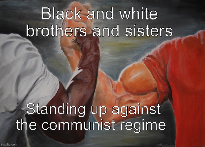 Unity against communism | Black and white brothers and sisters; Standing up against the communist regime | image tagged in memes,epic handshake,patriotism | made w/ Imgflip meme maker