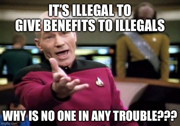 startrek | IT’S ILLEGAL TO GIVE BENEFITS TO ILLEGALS WHY IS NO ONE IN ANY TROUBLE??? | image tagged in startrek | made w/ Imgflip meme maker