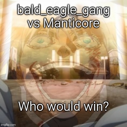 Mf on drugs fr v2 | bald_eagle_gang vs Manticore; Who would win? | image tagged in mf on drugs fr v2 | made w/ Imgflip meme maker