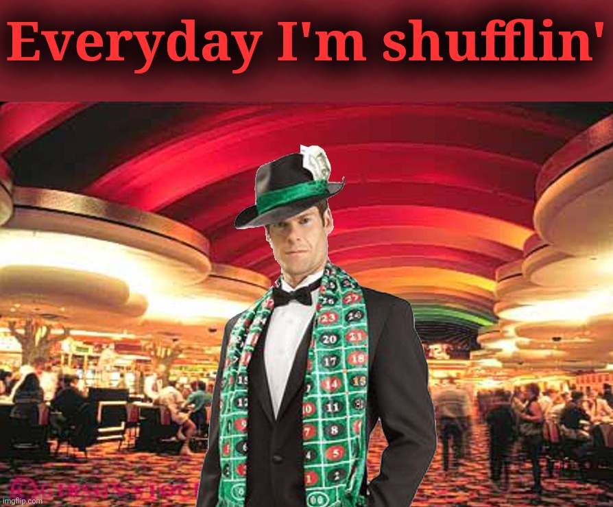 Merciful Mod in the Casino | Everyday I'm shufflin' | image tagged in merciful mod in the casino | made w/ Imgflip meme maker