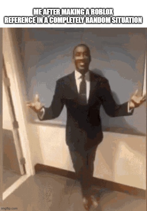 "Jim's computer urself" "there comes the green car" "dragger beats azure" (this is literally an idiom in my family help) | ME AFTER MAKING A ROBLOX REFERENCE IN A COMPLETELY RANDOM SITUATION | image tagged in smiling black guy in suit,roblox,jim,let him cook,idk | made w/ Imgflip meme maker