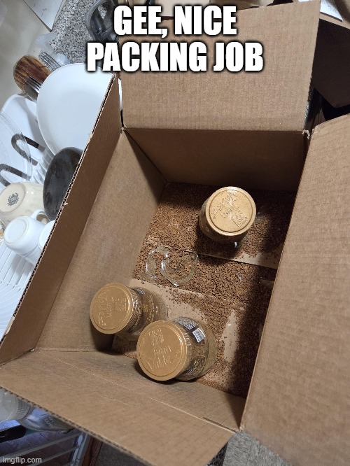 Poor Packing | GEE, NICE PACKING JOB | image tagged in you had one job | made w/ Imgflip meme maker