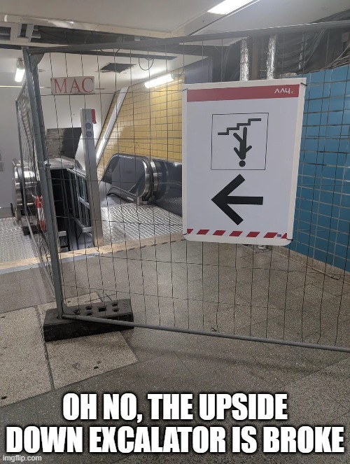 Definitely Out of Order | OH NO, THE UPSIDE DOWN EXCALATOR IS BROKE | image tagged in you had one job | made w/ Imgflip meme maker